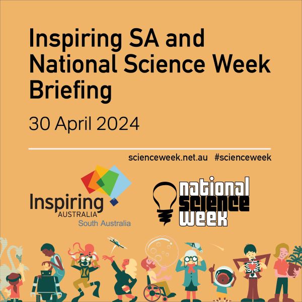Inspiring SA and National Science Week Briefing 30 April 2024 
scienceweek.net.au #scienceweek 
Inspiring SA logo and National Science Week logo 9 Science Week cartoon character across the bottom of the graphic